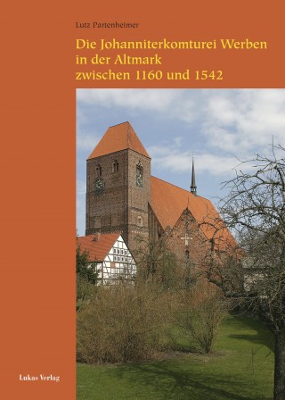 Die Johanniterkomturei Werben in der Altmark zwischen 1160 und 1542